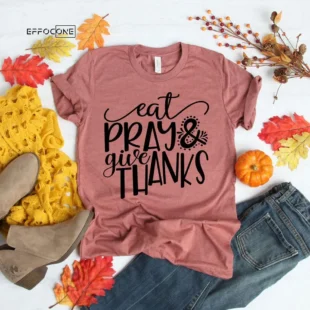 Eat Pray and Give Thanks T-Shirt