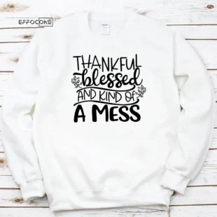 Thankful Blessed And Kind Of A Mess Thankgiving T-shirt