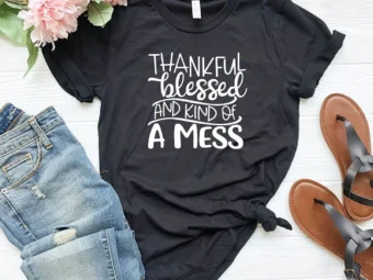Thankful Blessed And Kind Of Mess T-Shirt