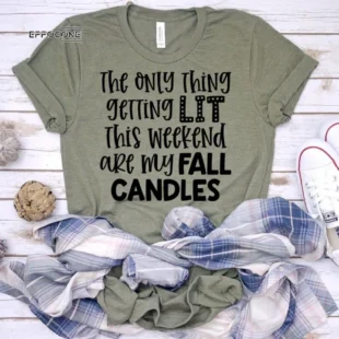 The Only Thing Getting Lit This Weekend are my Fall Candles T-shirt