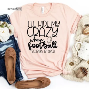 I'll Hide my Crazy When Football Season is Over T-shirt