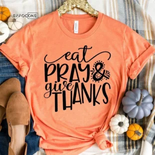 Eat Pray and Give Thanks T-Shirt