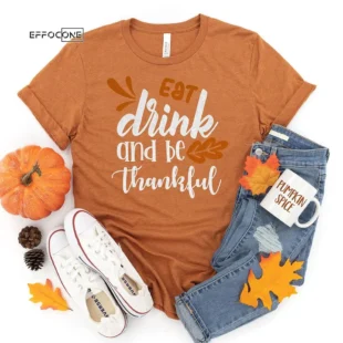 Eat Drink and Be Thankful Thanksgiving T-Shirt