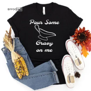 Pour Some Gravy on me Thanksgiving T-Shirt