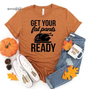 Get your fat pants ready Thanksgiving T-Shirt