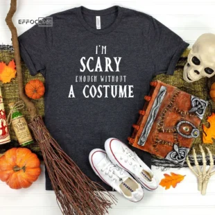 I'm Scary Enough Without A Costume Halloween T-shirt