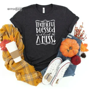 Thankful Blessed And Kind Of A Mess Thanksgiving T-shirt