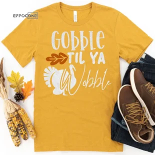 Gobble Til Yal Wobble Thanksgiving t-shirt