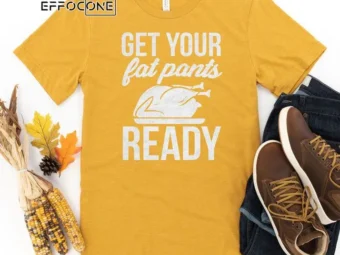 Get your fat pants ready Thanksgiving T-Shirt