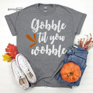 Gobble Til you Wobble Thanksgiving T-Shirt