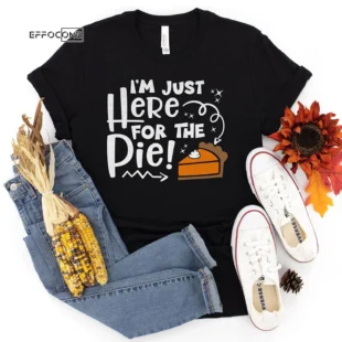 Im here for the Pie Thanksgiving T-Shirt