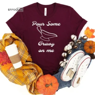 Pour Some Gravy on me Thanksgiving T-Shirt