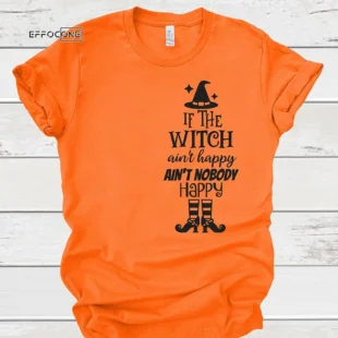 If The Witch Ain't Happy Ain't Nobody Happy T-shirt