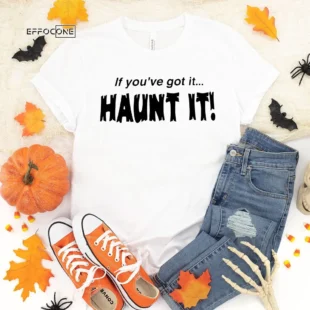 If You've Got it Haunt It Halloween T-Shirt