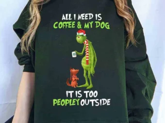 Grinch and Max Dog All I Need Is Coffee And My Dog