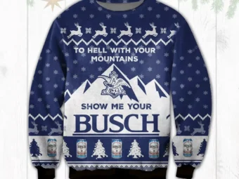 To Hell With Your Mountains Show Me Your Busch Ugly Christmas Sweater