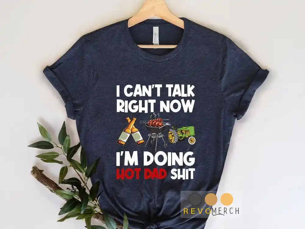 I Cant Talk Right Now, Im Doing Hot Dad Shit Unisex T-Shirt, Youth T-Shirt, Sweatshirt, Hoodie, Long Sleeve, Tank Top