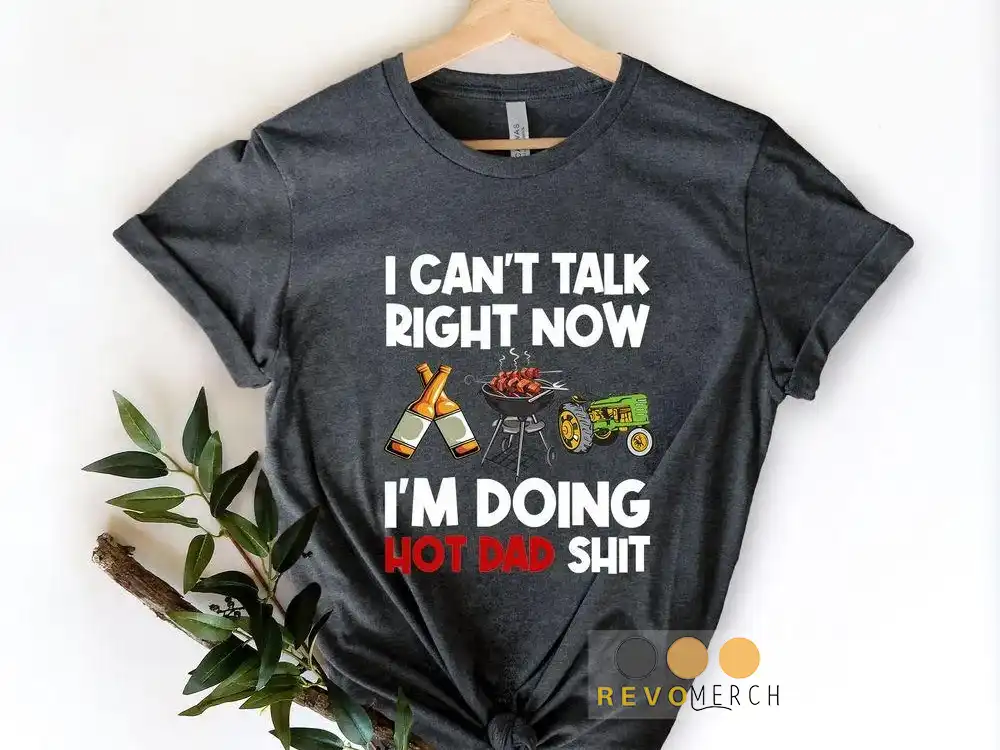 I Cant Talk Right Now, Im Doing Hot Dad Shit Unisex T-Shirt, Youth T-Shirt, Sweatshirt, Hoodie, Long Sleeve, Tank Top