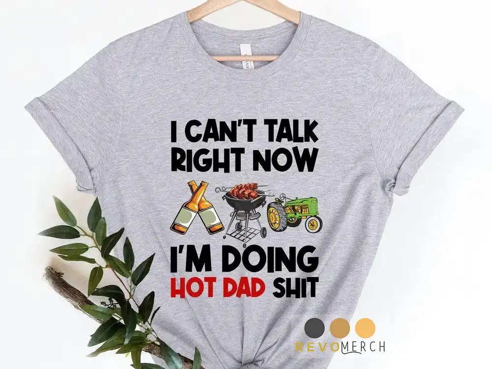 I Cant Talk Right Now, Im Doing Hot Dad Shit Unisex T-Shirt, Youth T-Shirt, Sweatshirt, Hoodie, Long Sleeve, Tank Top