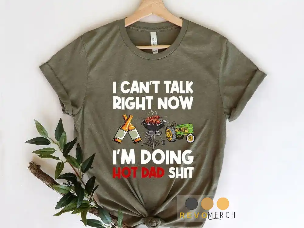 I Cant Talk Right Now, Im Doing Hot Dad Shit Unisex T-Shirt, Youth T-Shirt, Sweatshirt, Hoodie, Long Sleeve, Tank Top
