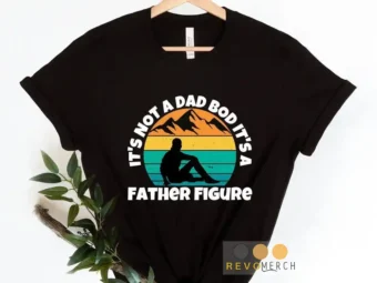 Its Not A Dad Bod Its A Father Figure For Fathers Day 2023