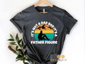 Its Not A Dad Bod Its A Father Figure For Fathers Day 2023