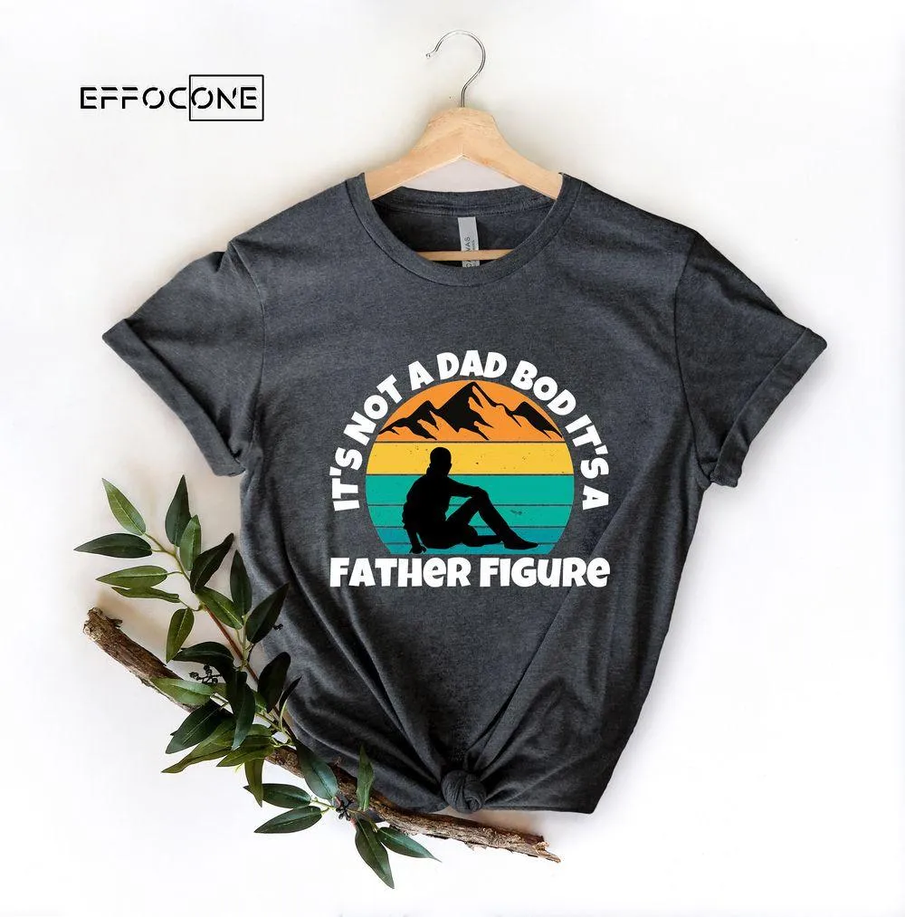 Its Not A Dad Bod Its A Father Figure For Fathers Day 2023 Unisex T-Shirt, Youth T-Shirt, Sweatshirt, Hoodie, Long Sleeve, Tank Top