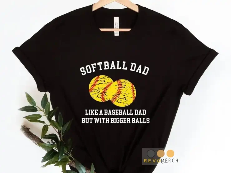 Softball Dad Like a Baseball Dad BUt With Bigger Balls