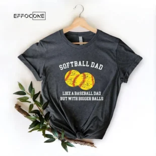 Softball Dad Like a Baseball Dad BUt With Bigger Balls