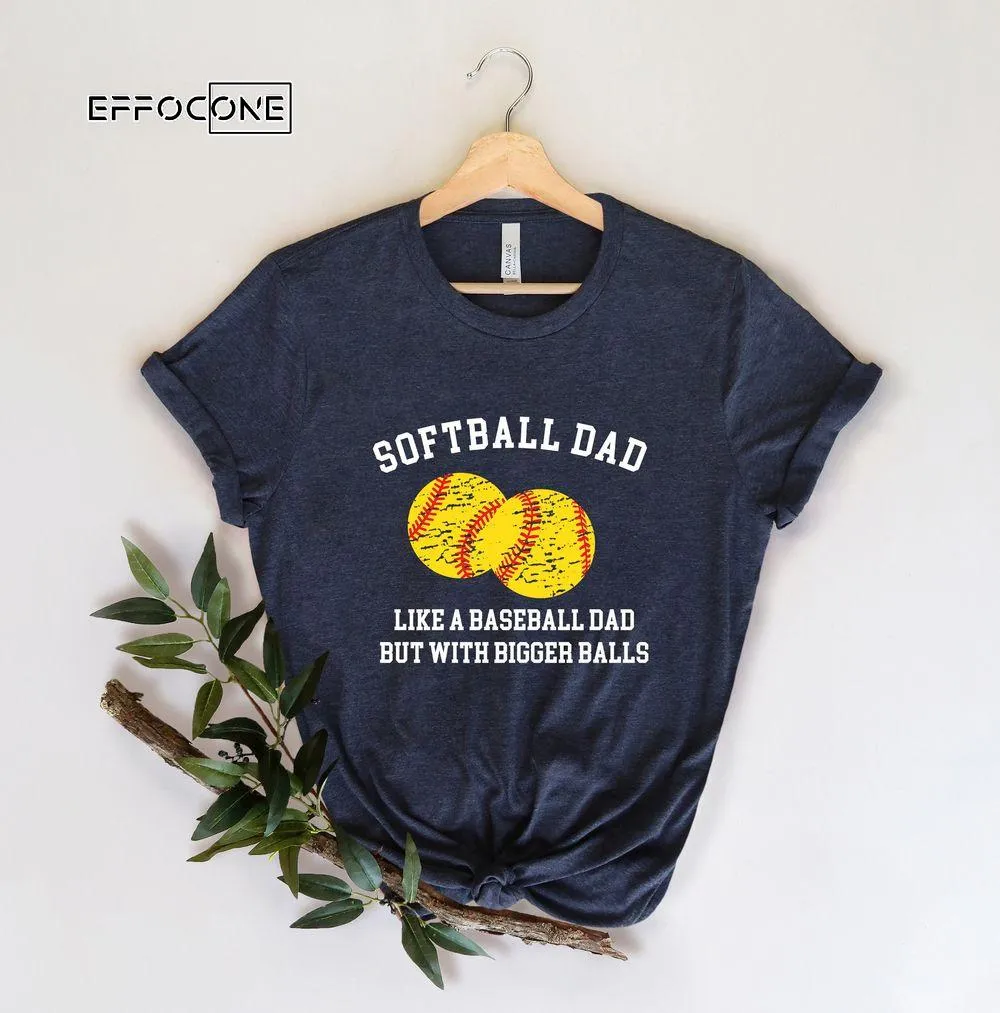 Softball Dad Like a Baseball Dad BUt With Bigger Balls Unisex T-Shirt, Youth T-Shirt, Sweatshirt, Hoodie, Long Sleeve, Tank Top