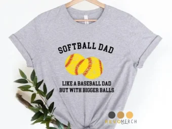 Softball Dad Like a Baseball Dad BUt With Bigger Balls
